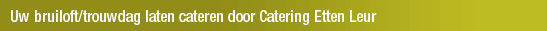 Uw bruiloft/trouwdag laten cateren door Catering Etten Leur